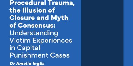 Front cover of DPP report 'Procedural Trauma, the Illusion of Closure and Myth of Consensus: Understanding Victim Experiences in Capital Punishment Cases'